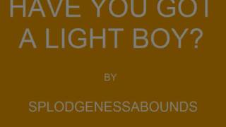 Have You Got A Light Boy by Splodgenessabounds [upl. by Saltzman]