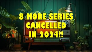 8 MORE SERIES CANCELLED IN 2024 [upl. by Opalina]