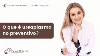 O que é ureaplasma no preventivo [upl. by Trebled485]