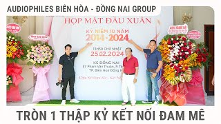 Audiophiles Biên Hòa  Đồng Nai Group tròn một thập kỷ kết nối đam mê [upl. by Nnoryt645]