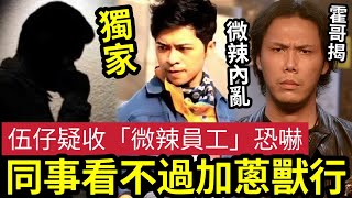 獨家！伍仔出事！疑受『微辣員工恐嚇』霍哥錄音「證實六豪子」阿晶離職時「火上加油」內部同事「對加蔥所作所為」看不過眼！大家要追究到底！ 伍間娛樂 [upl. by Fogarty]