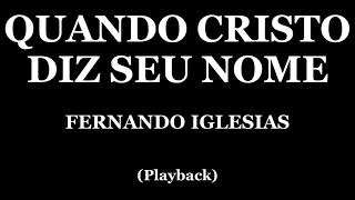 QUANDO CRISTO DIZ SEU NOME  FERNANDO IGLESIAS PLAYBACK [upl. by Oigroeg]