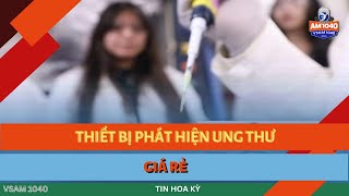 THIẾT BỊ PHÁT HIỆN UNG THƯ GIÁ RẺ  TIN HOA KỲ 103124 [upl. by Earehs]