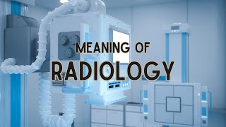 What is the meaning of Radiology [upl. by Renee]