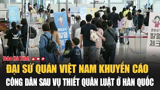 Đại sứ quán Việt Nam khuyến cáo công dân sau vụ thiết quân luật ở Hàn Quốc [upl. by Emaj]