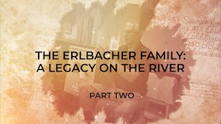 The Erlbacher Family A Legacy On The River  PART TWO [upl. by Clayberg]