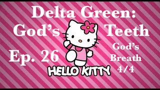 Delta Green  Gods Teeth Episode 26  Gods Breath 44 [upl. by Atnuahs219]