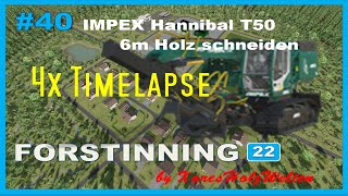 LS22  Forstinning 40  4x Timelapse IMPEX Hannibal T50 6m Holz schneiden [upl. by Lavern771]