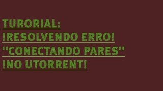 Tutorial 2 Resolvendo quotConectando paresquot no Utorrent [upl. by Nordek354]