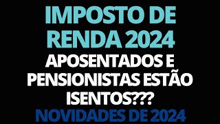 IMPOSTO DE RENDA 2024 IDOSOS E APOSENTADOS ESTARÃO ISENTOS AO FAZER A DECLARAÇÃO EM 2024 ATENÇÃO [upl. by Yeslah132]