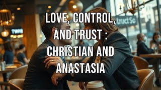 Love Control and Trust  Christian and Anastasia  Ai Story [upl. by Tripp585]