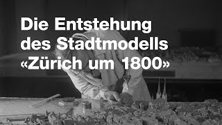 Die Entstehung des Stadtmodells «Zürich um 1800» [upl. by Atirehs]