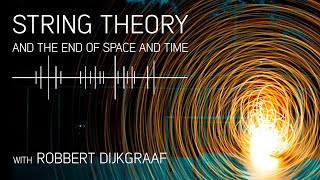 String Theory and the End of Space and Time with Robbert Dijkgraaf [upl. by Maudie]