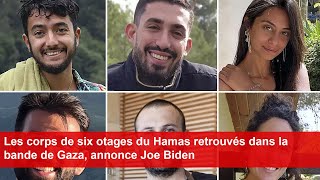 Les corps de six otages du Hamas retrouvés dans la bande de Gaza annonce Joe Biden [upl. by Asyal]