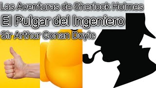 Las Aventuras de Sherlock Holmes El Pulgar del Ingeniero de Arthur Conan Doyle Audiolibro [upl. by Wendall]