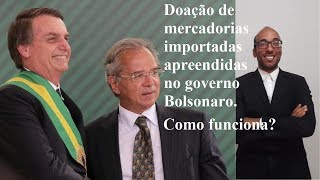 Como solicitar doação de mercadorias importadas apreendidas no governo Bolsonaro [upl. by Aihtnyc]