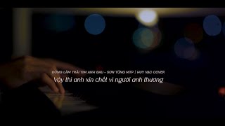 ĐỪNG LÀM TRÁI TIM ANH ĐAU  SƠN TÙNG MTP  HUY VẠC COVER [upl. by Vtarj]