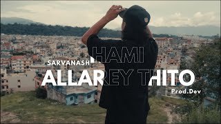 Sarvanash  Hami Allarey Thito Official Music Video Prod theblankproductions0 [upl. by Erusaert]