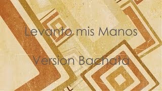 Levanto mis manos  Bachata Cristiana [upl. by Zarah]