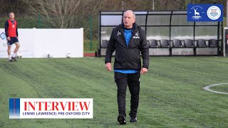 💬 “We need to get the players mentally and physically prepared”  Lennie Lawrence pre Oxford City [upl. by Eleahcim801]