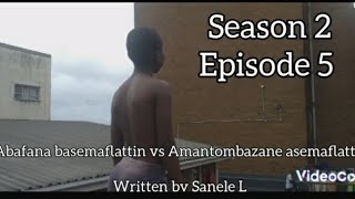 Abafana basemaflattin vs Amantombazane asemaflattin Season 2  Episode 5 part 1 [upl. by Dyche]