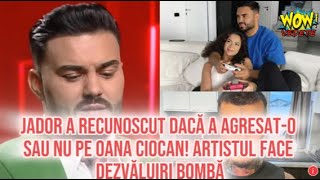 Jador a recunoscut dacă a agresato sau nu pe Oana Ciocan Artistul face dezvăluiri bombă [upl. by Tdnerb66]