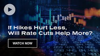 If Hikes Hurt Less Will Rate Cuts Help More [upl. by Nylanna]