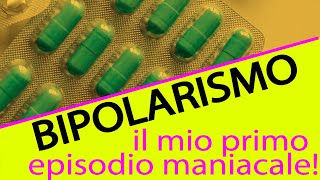 BIPOLARISMO  IL MIO PRIMO EPISODIO MANIACALE  Cause e sviluppi [upl. by Saxena]