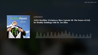 AIHA Healthier Workplaces Show Episode38 The Future of IAQ for Healthy Buildings with Dr Joe Alle [upl. by Diet]