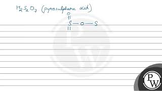 Consider the following sulphur based oxoacids\H 2 SO 3 H 2 SO 4 H 2 S 2 O 8\ and \H [upl. by Maya444]