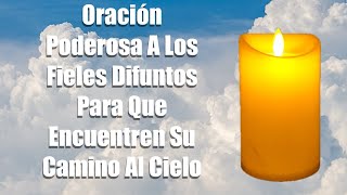 Oración Poderosa a los Fieles Difuntos para que Encuentren su Camino al Cielo [upl. by Ardekal]