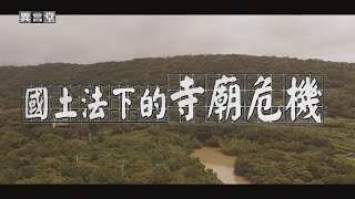 【民視異言堂】《國土法》即將上路！土地分區更嚴謹 山坡地禁止開發 寺廟存廢成焦點 [upl. by Nna]