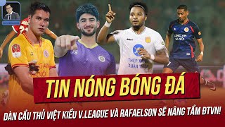 Tin nóng 179 Dàn cầu thủ Việt Kiều VLeague  Rafaelson sẽ nâng tầm ĐTVN Nhân vật đặc biệt U17 VN [upl. by Prud191]