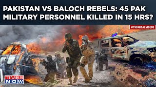 Pakistan Vs Baloch Rebels 45 Pak Military Personnel Killed In 15 Hrs Deadly Attack Videos Viral [upl. by Gipson]