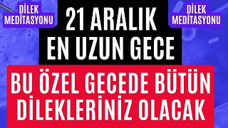 21 ARALIK EN UZUN GECE  BU ÖZEL GECEDE BÜTÜN DİLEKLERİNİZ OLACAK  DİLEK MEDİTASYONU [upl. by Adnal]