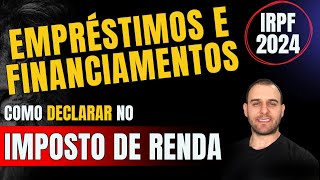 COMO DECLARAR EMPRESTIMOS E FINANCIAMENTOS NO IMPOSTO DE RENDA  IRPF 2024 [upl. by Brentt645]