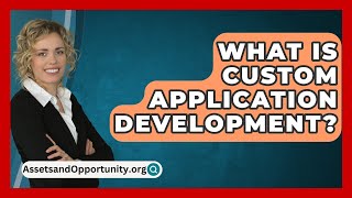 What Is Custom Application Development  AssetsandOpportunityorg [upl. by Nosdivad]