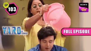 Daadi ने क्यों डाला YARO के ऊपर पानी  YARO Ka Tashan  Full Ep  103  21 Nov 2022 [upl. by Mccully534]