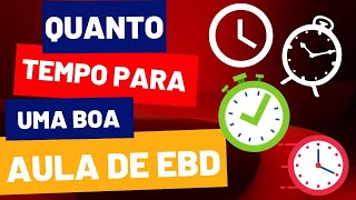 Qual a DURAÃ‡Ã‚O de uma BOA AULA de EBD 45 min 60 1h15 Por que [upl. by Danby]