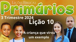 EBD Lição 10 Primários  A criança que virou um exemplo  EBD 3 Trimestre 2024 [upl. by Sivla]