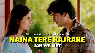 Naina Tere Kajrare Slowed and Reverb Bollywood Song Jab We Met Candy Lyrics [upl. by Orag]