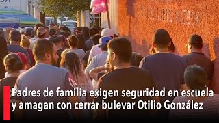 Padres de familia exigen seguridad en escuela y amagan con cerrar bulevar Otilio González [upl. by Nishi]