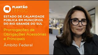 Calamidade no RS Prorrogações de Obrigações Acessórias e Principais  Plantão LEFISC [upl. by Leynad]