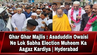 Ghar Ghar Majlis  Asaduddin Owaisi Ne Lok Sabha Election Muheem Ka Aagaz Kardiya  Hyderabad [upl. by Pinette]