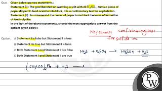 Que Given below are two statements Statement I The gas liberated on warming a salt with d [upl. by Nisen795]