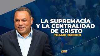 LA SUPREMACÍA Y LA CENTRALIDAD DE CRISTO THAMO NAIDOO EAM2023 [upl. by Dnalhsa]