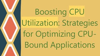 Boosting CPU Utilization Strategies for Optimizing CPUBound Applications [upl. by Ravert58]