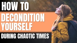 How to Decondition Yourself in Chaotic Times [upl. by Novanod]