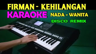 DJ REMIX KEHILANGAN  Firman  KARAOKE Nada Wanita HD [upl. by Lotz21]