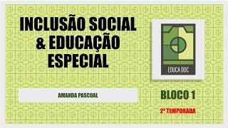 EDUCADOC  TEMP 02  EP 06BL1  INCLUSÃO SOCIAL amp EDUCAÇÃO ESPECIAL  AMANDA PASCOAL [upl. by Janela]